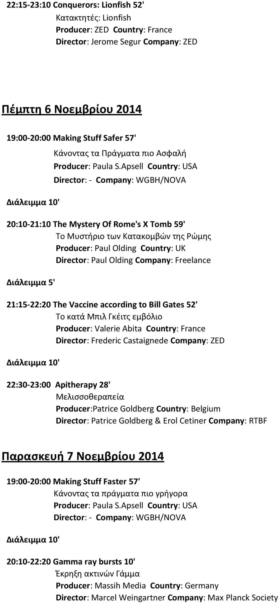 21:15-22:20 The Vaccine according to Bill Gates 52' Το κατά Μπιλ Γκέιτς εμβόλιο Producer: Valerie Abita Country: France Director: Frederic Castaignede Company: ZED 22:30-23:00 Apitherapy 28'