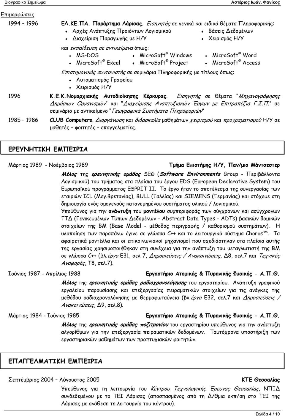 Windows MicroSoft Word MicroSoft Excel MicroSoft Project MicroSoft Access Επιστηµονικός συντονιστής σε σεµινάρια Πληροφορικής µε τίτλους όπως: Αυτοµατισµός Γραφείου Χειρισµός Η/Υ 1996 Κ.
