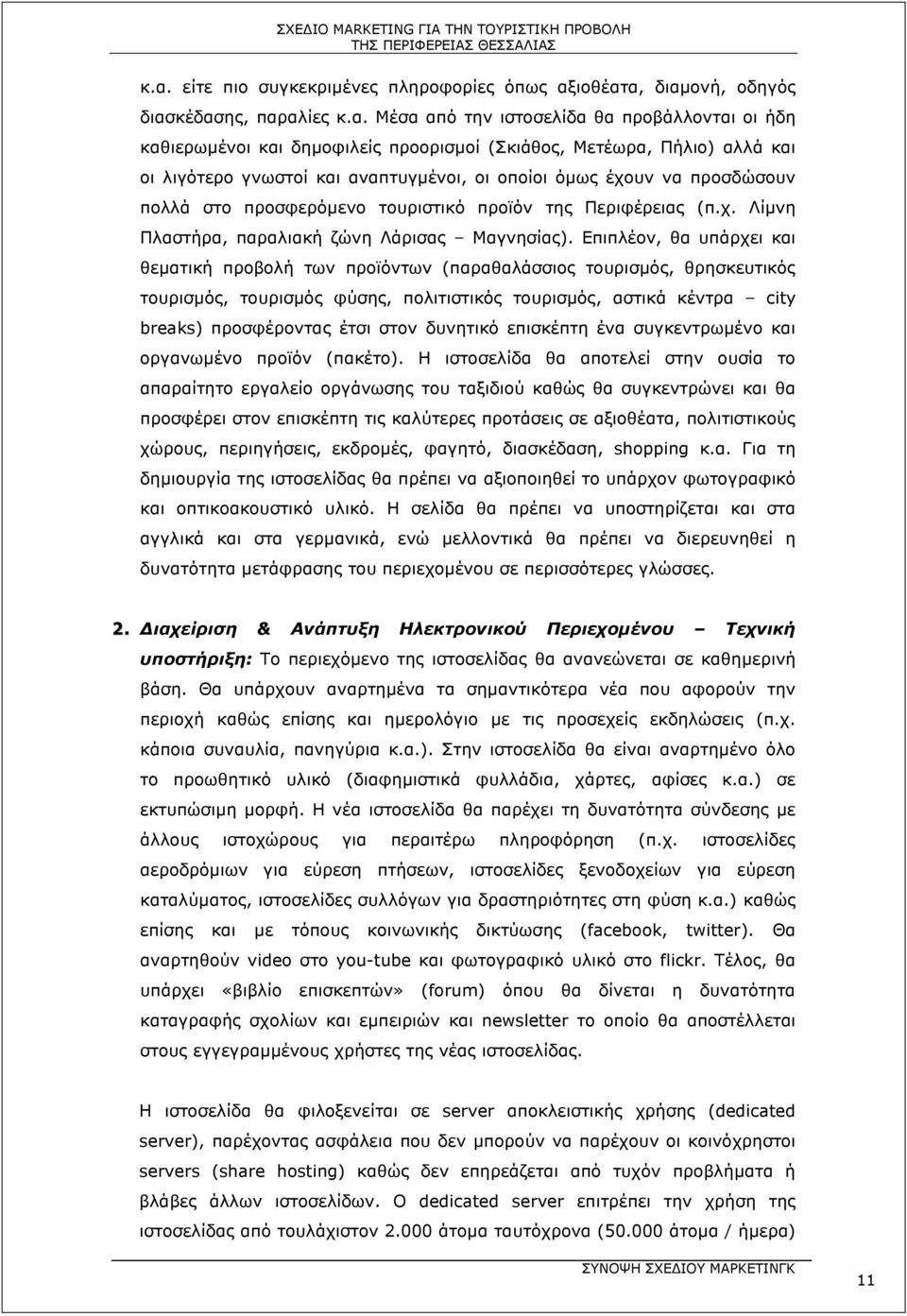 Επιπλέον, θα υπάρχει και θεµατική προβολή των προϊόντων (παραθαλάσσιος τουρισµός, θρησκευτικός τουρισµός, τουρισµός φύσης, πολιτιστικός τουρισµός, αστικά κέντρα city breaks) προσφέροντας έτσι στον