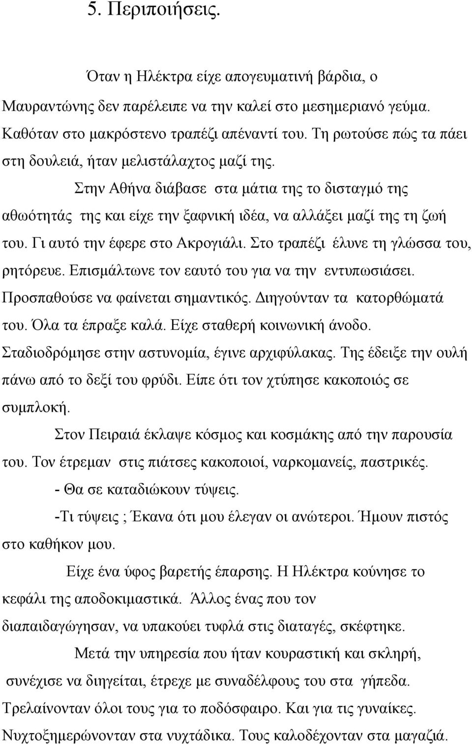 Γι αυτό την έφερε στο Ακρογιάλι. Στο τραπέζι έλυνε τη γλώσσα του, ρητόρευε. Επισμάλτωνε τον εαυτό του για να την εντυπωσιάσει. Προσπαθούσε να φαίνεται σημαντικός. Διηγούνταν τα κατορθώματά του.