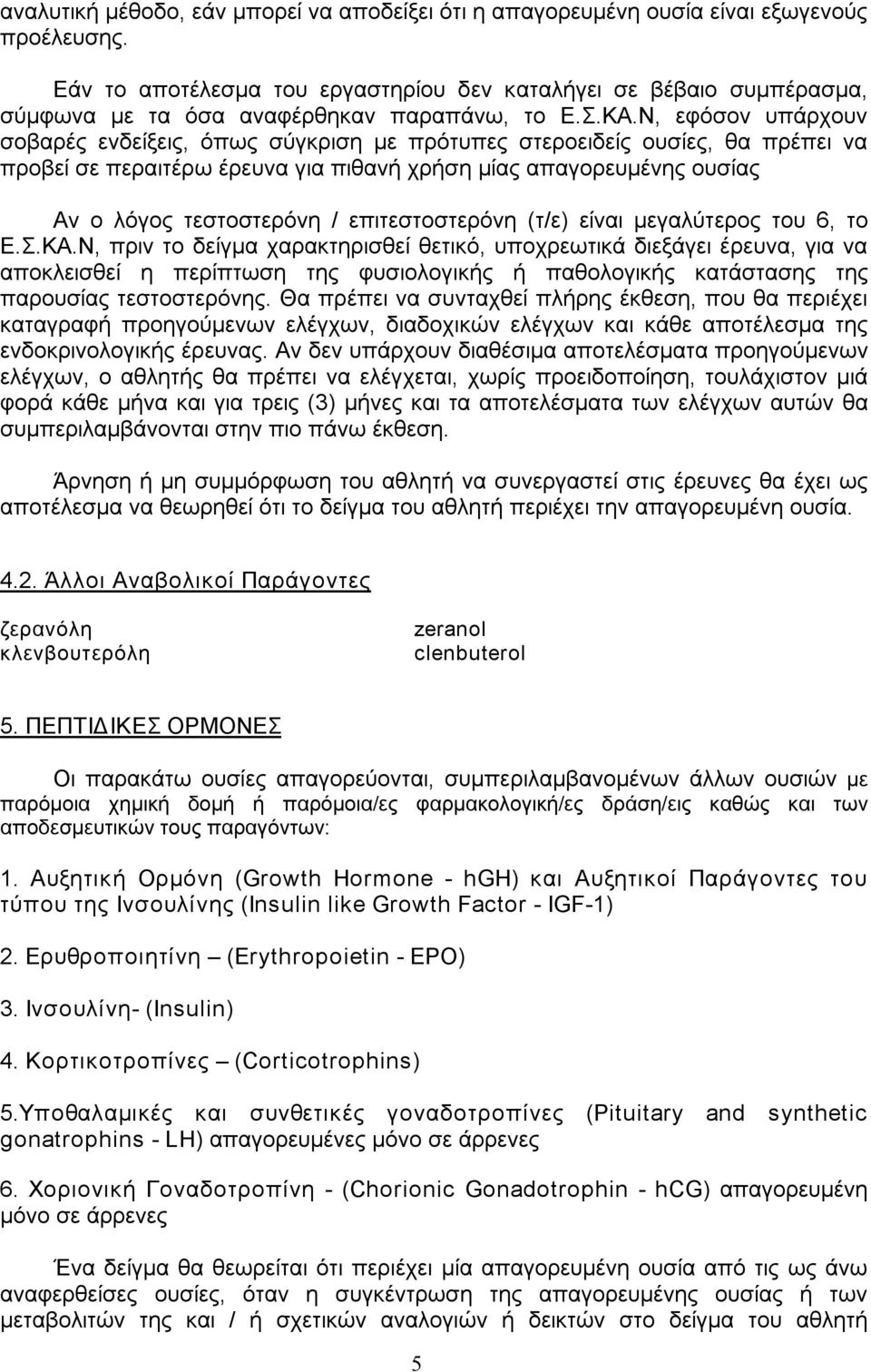 Ν, εφόσον υπάρχουν σοβαρές ενδείξεις, όπως σύγκριση με πρότυπες στεροειδείς ουσίες, θα πρέπει να προβεί σε περαιτέρω έρευνα για πιθανή χρήση μίας απαγορευμένης ουσίας Αν ο λόγος τεστοστερόνη /