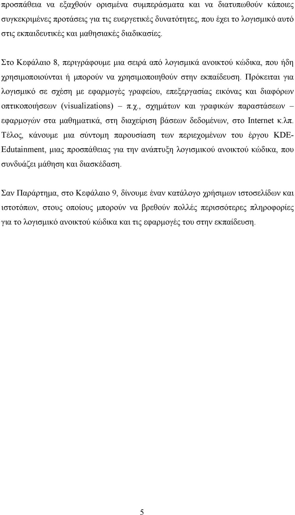 Πρόκειται για λογισμικό σε σχέση με εφαρμογές γραφείου, επεξεργασίας εικόνας και διαφόρων οπτικοποιήσεων (visualizations) π.χ., σχημάτων και γραφικών παραστάσεων εφαρμογών στα μαθηματικά, στη διαχείριση βάσεων δεδομένων, στο Internet κ.