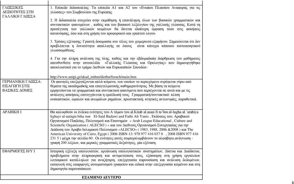 Κατά τη προσέγγιση των γαλλικών κειμένων θα δίνεται ιδιαίτερη έμφαση τόσο στις ασκήσεις κατανόησης, όσο και στη χρήση του προφορικού και γραπτού λόγου. 3.