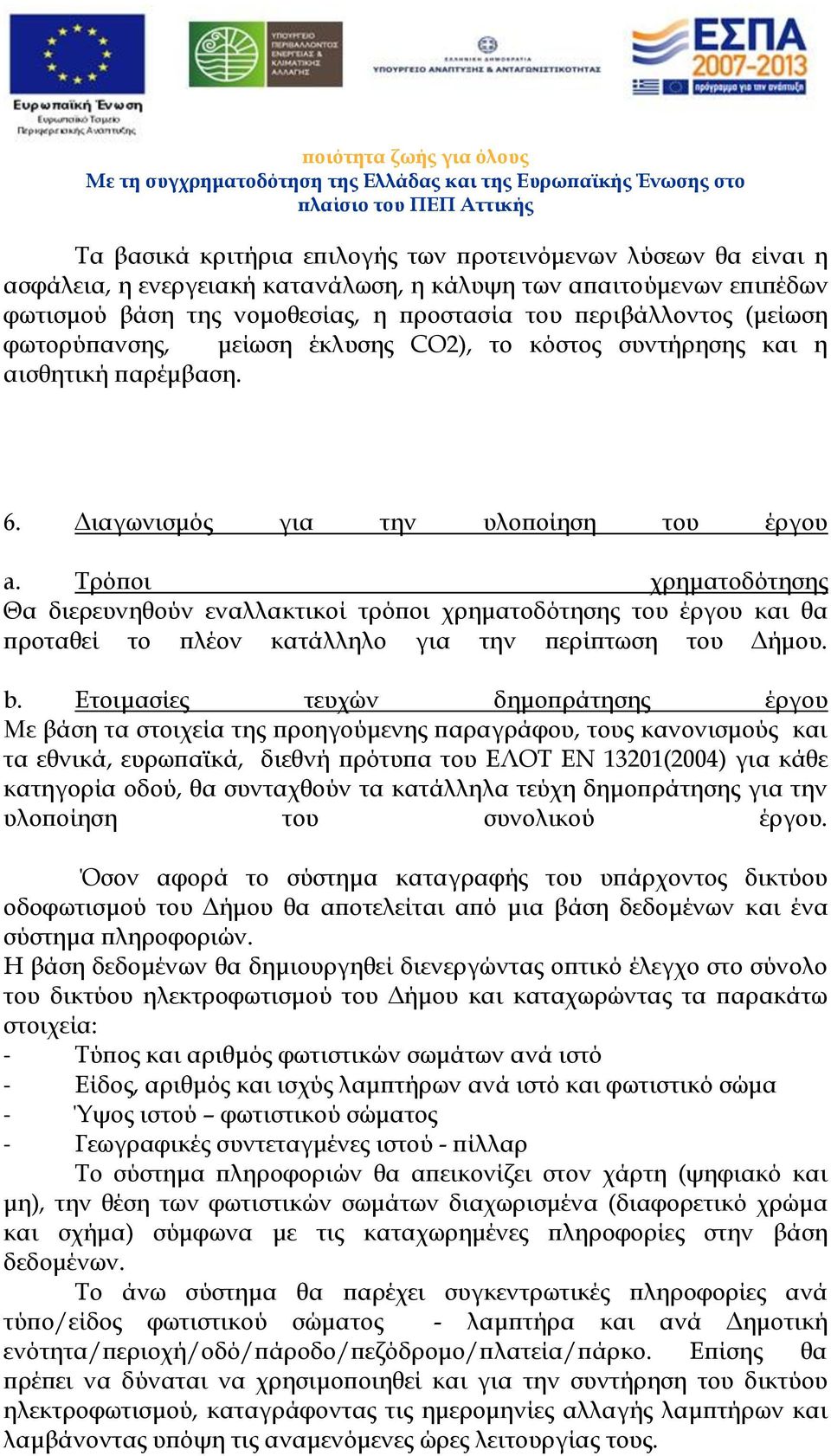 Τρόποι χρηματοδότησης Θα διερευνηθούν εναλλακτικοί τρόποι χρηματοδότησης του έργου και θα προταθεί το πλέον κατάλληλο για την περίπτωση του Δήμου. b.