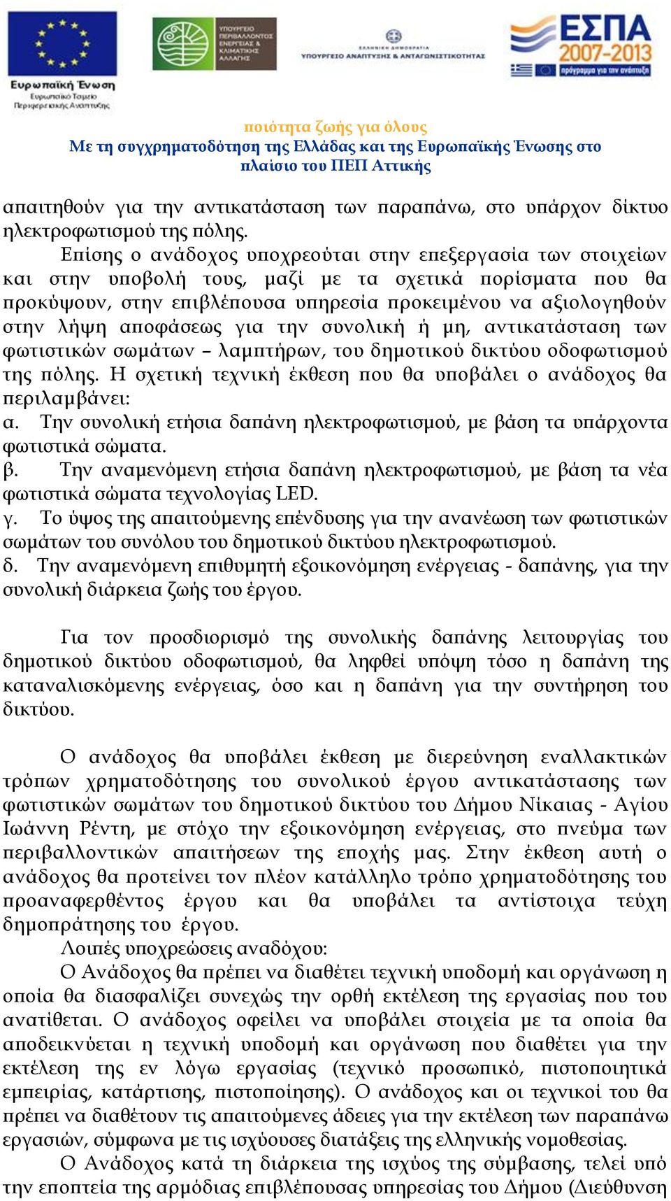 αποφάσεως για την συνολική ή μη, αντικατάσταση των φωτιστικών σωμάτων λαμπτήρων, του δημοτικού δικτύου οδοφωτισμού της πόλης. Η σχετική τεχνική έκθεση που θα υποβάλει ο ανάδοχος θα περιλαμβάνει: α.