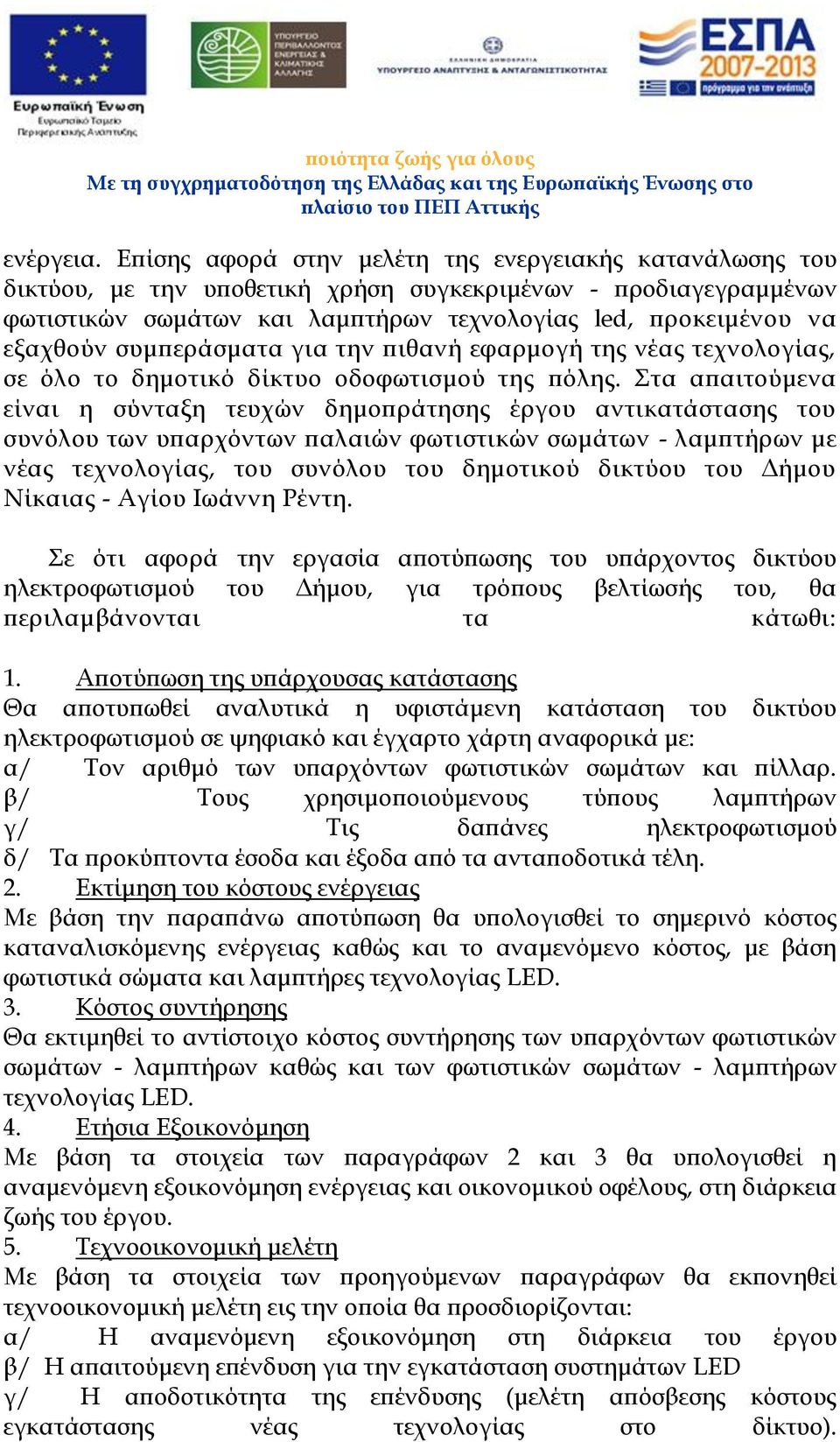 συμπεράσματα για την πιθανή εφαρμογή της νέας τεχνολογίας, σε όλο το δημοτικό δίκτυο οδοφωτισμού της πόλης.