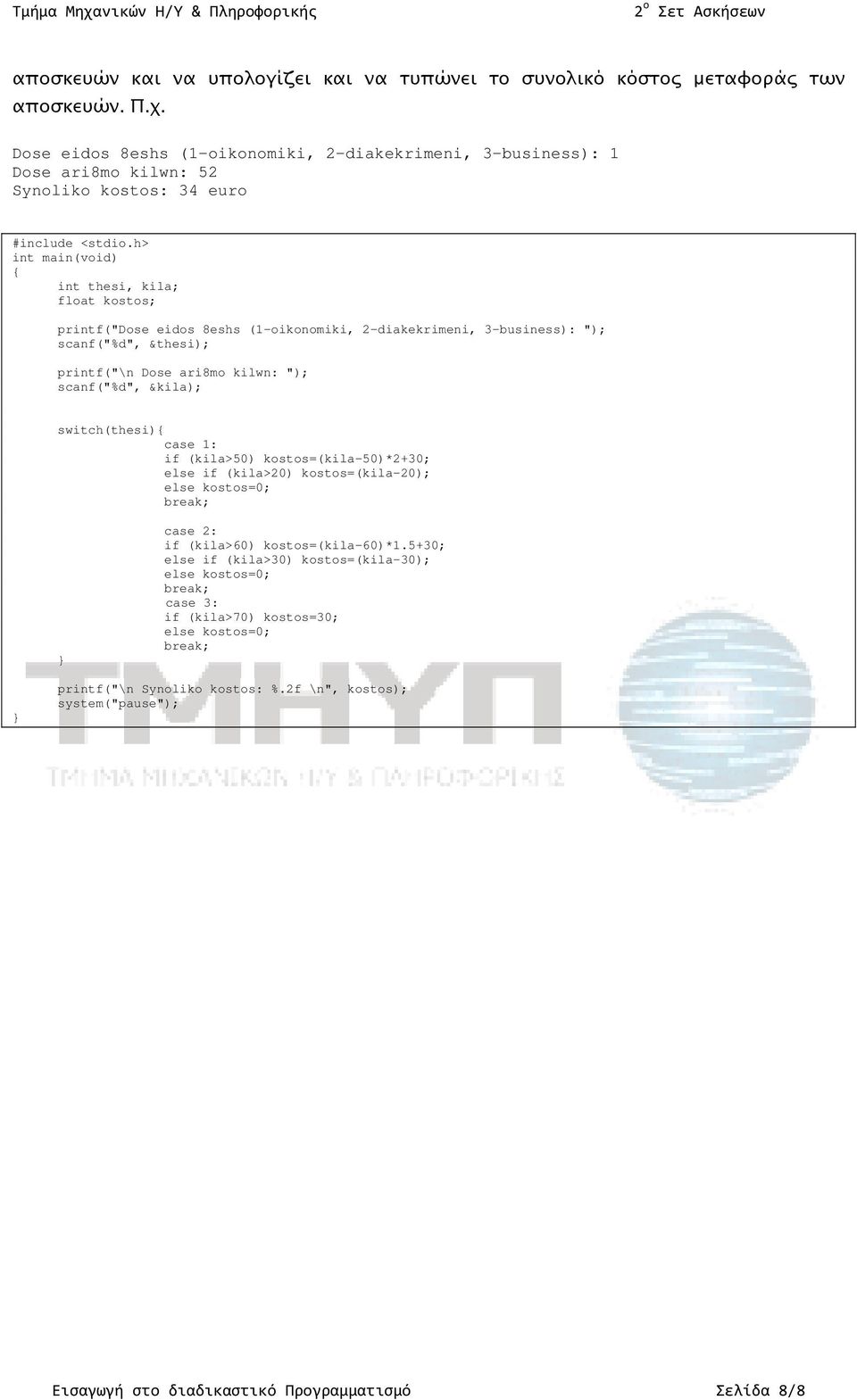 (1-oikonomiki, 2-diakekrimeni, 3-business): "); scanf("%d", &thesi); printf("\n Dose ari8mo kilwn: "); scanf("%d", &kila); switch(thesi) case 1: if (kila>50) kostos=(kila-50)*2+30; else if