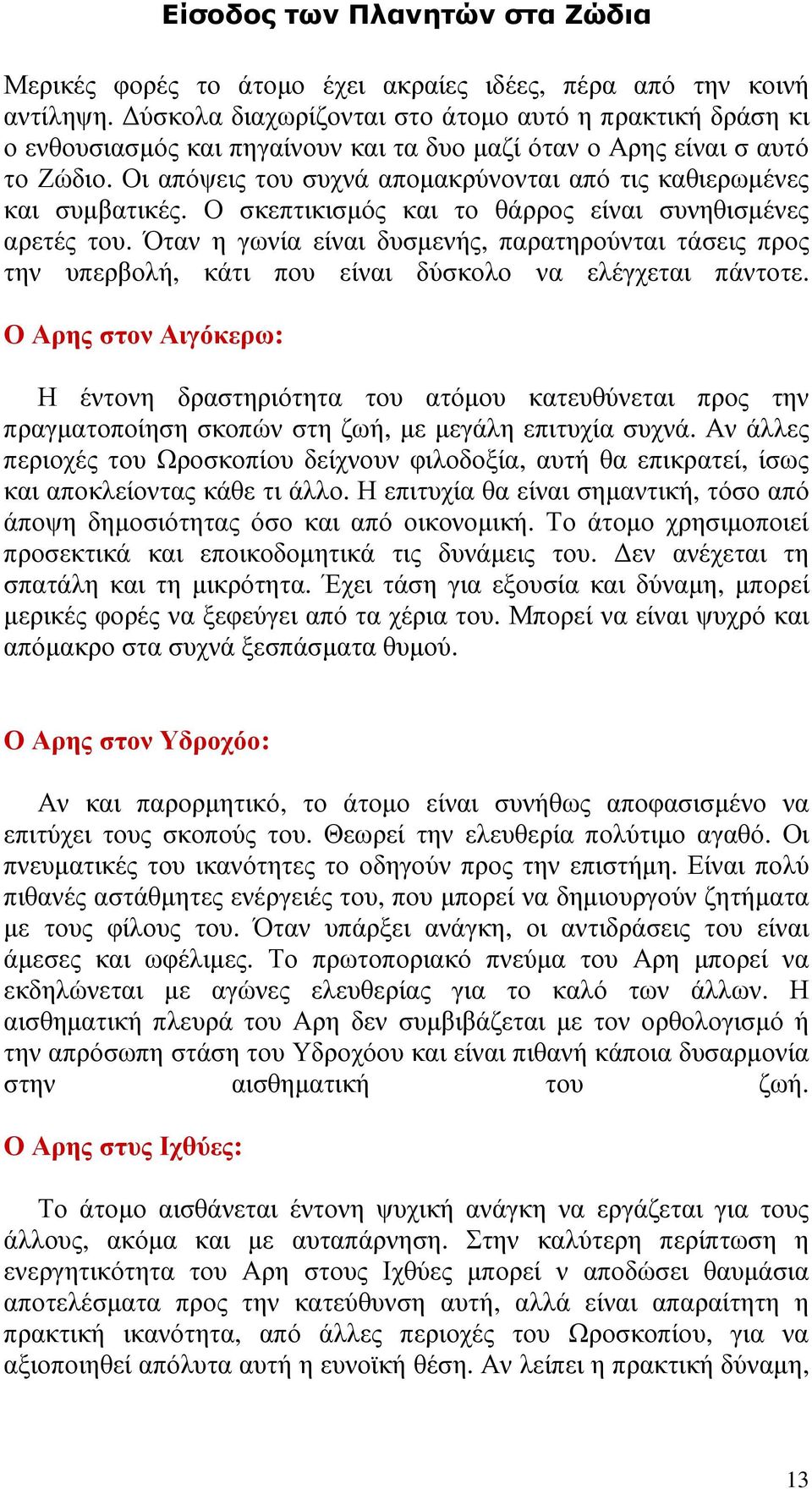 Οι απόψεις του συχνά αποµακρύνονται από τις καθιερωµένες και συµβατικές. Ο σκεπτικισµός και το θάρρος είναι συνηθισµένες αρετές του.