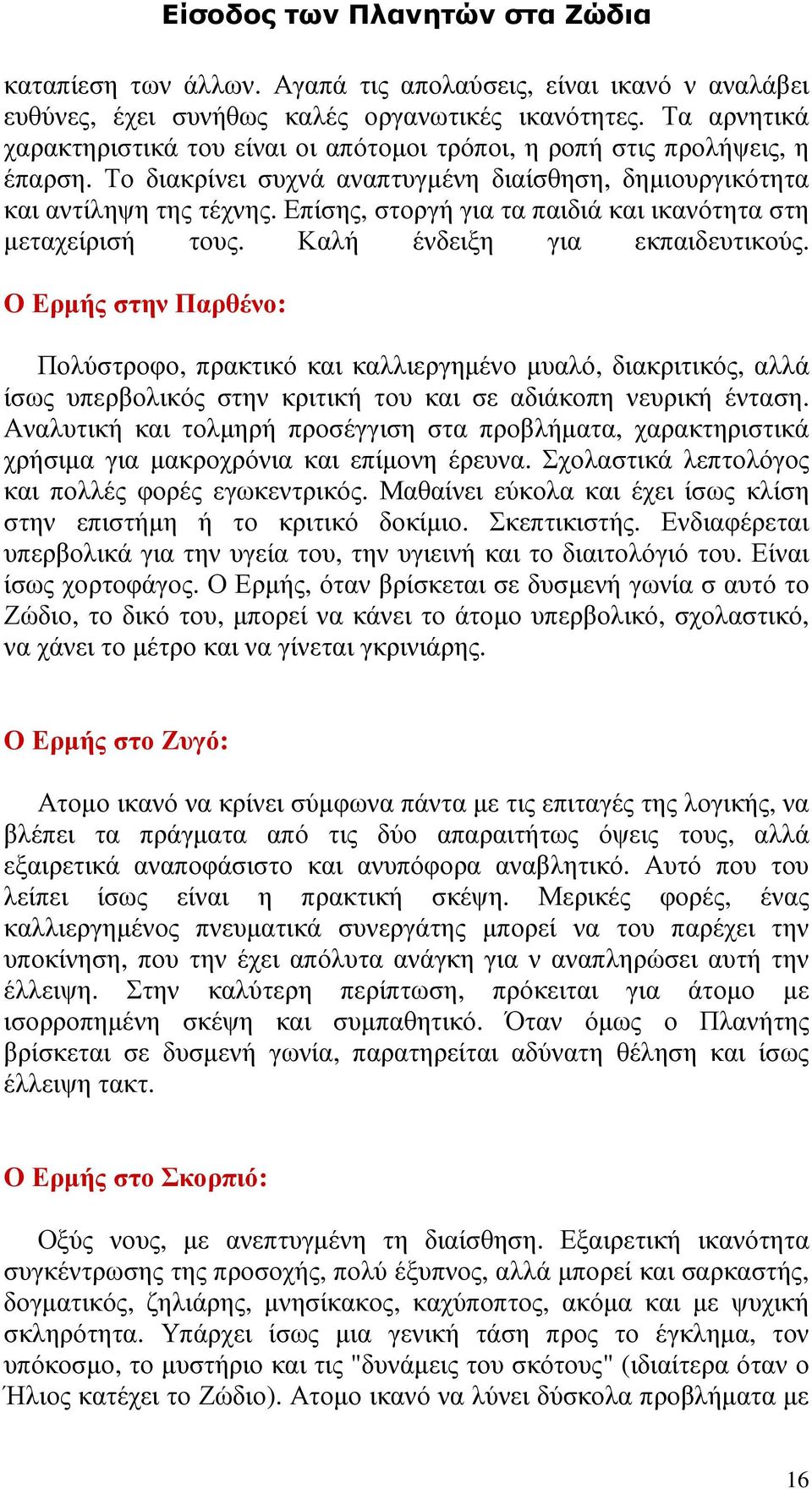 Επίσης, στοργή για τα παιδιά και ικανότητα στη µεταχείρισή τους. Καλή ένδειξη για εκπαιδευτικούς.