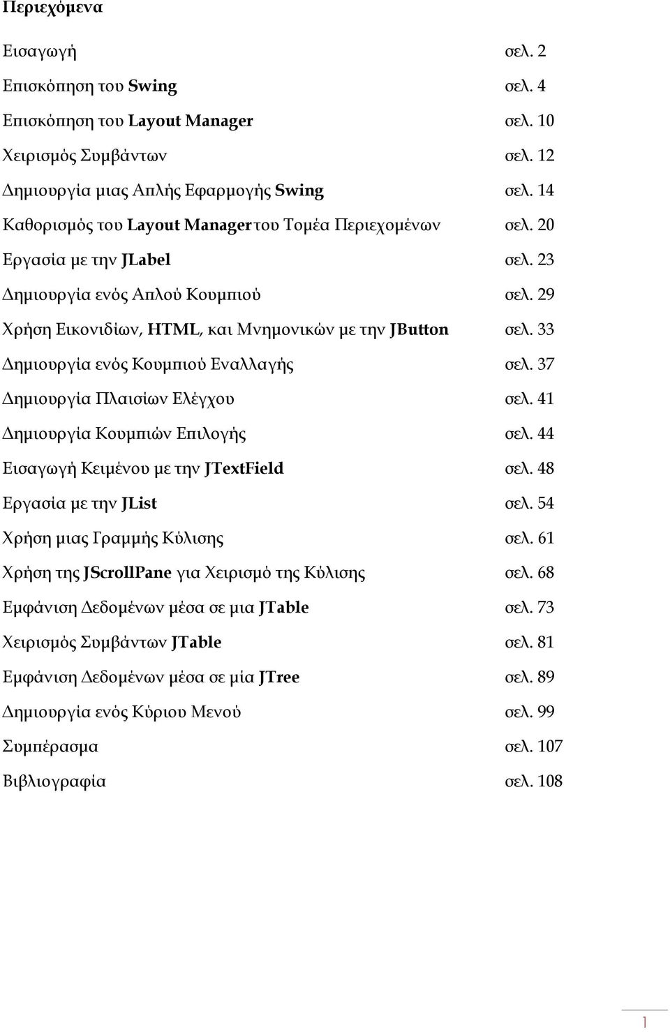 33 ηµιουργία ενός Κουµ ιού Εναλλαγής σελ. 37 ηµιουργία Πλαισίων Ελέγχου σελ. 41 ηµιουργία Κουµ ιών Ε ιλογής σελ. 44 Εισαγωγή Κειµένου µε την JTextField σελ. 48 Εργασία µε την JList σελ.