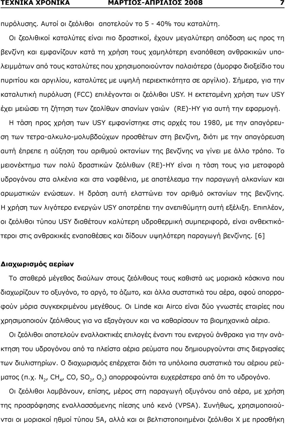 χρησιμοποιούνταν παλαιότερα (άμορφο διοξείδιο του πυριτίου και αργιλίου, καταλύτες με υψηλή περιεκτικότητα σε αργίλιο). Σήμερα, για την καταλυτική πυρόλυση (FCC) επιλέγονται οι ζεόλιθοι USY.