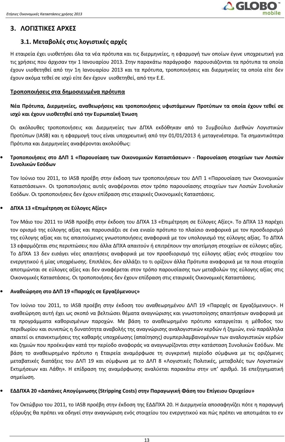 Στην παρακάτω παράγραφο παρουσιάζονται τα πρότυπα τα οποία έχουν υιοθετηθεί από την 1η Ιανουαρίου 2013 και τα πρότυπα, τροποποιήσεις και διερμηνείες τα οποία είτε δεν έχουν ακόμα τεθεί σε ισχύ είτε