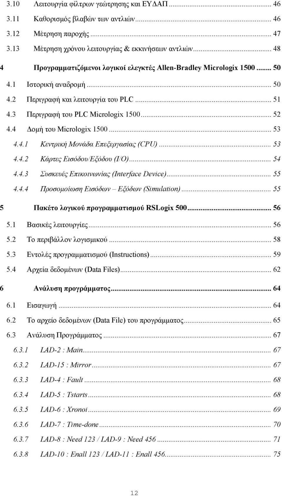 4 οµή του Micrologix 1500... 53 4.4.1 Κεντρική Μονάδα Επεξεργασίας (CPU)... 53 4.4.2 Κάρτες Εισόδου/Εξόδου (I/O)... 54 4.4.3 Συσκευές Επικοινωνίας (Interface Device)... 55 4.4.4 Προσοµοίωση Εισόδων Εξόδων (Simulation).