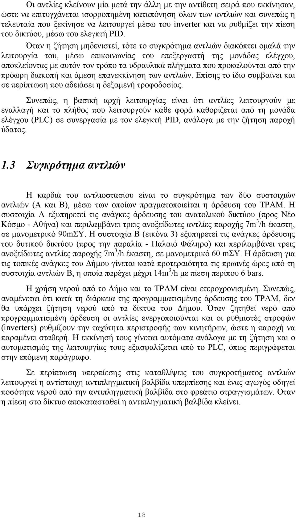 Όταν η ζήτηση µηδενιστεί, τότε το συγκρότηµα αντλιών διακόπτει οµαλά την λειτουργία του, µέσω επικοινωνίας του επεξεργαστή της µονάδας ελέγχου, αποκλείοντας µε αυτόν τον τρόπο τα υδραυλικά πλήγµατα