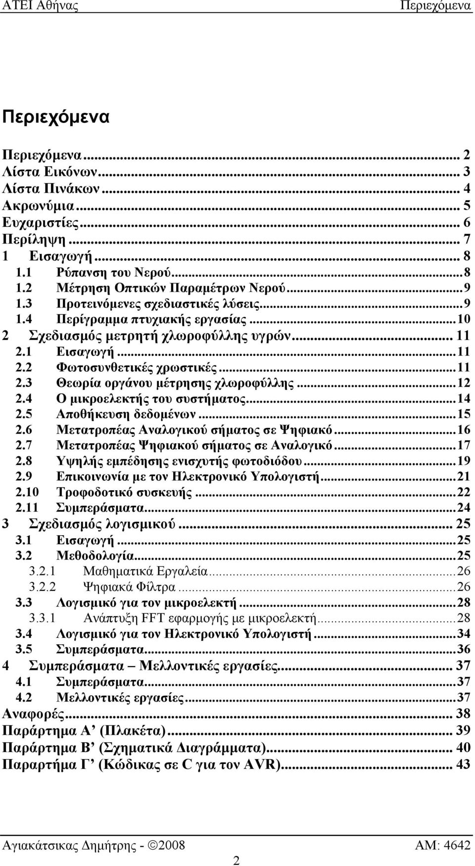 ..12 2.4 Ο μικροελεκτής του συστήματος...14 2.5 Αποθήκευση δεδομένων...15 2.6 Μετατροπέας Αναλογικού σήματος σε Ψηφιακό...16 2.7 Μετατροπέας Ψηφιακού σήματος σε Αναλογικό...17 2.