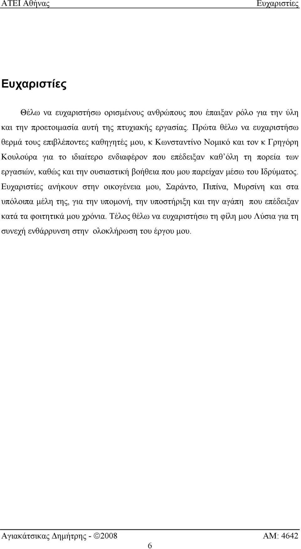 των εργασιών, καθώς και την ουσιαστική βοήθεια που μου παρείχαν μέσω του Ιδρύματος.