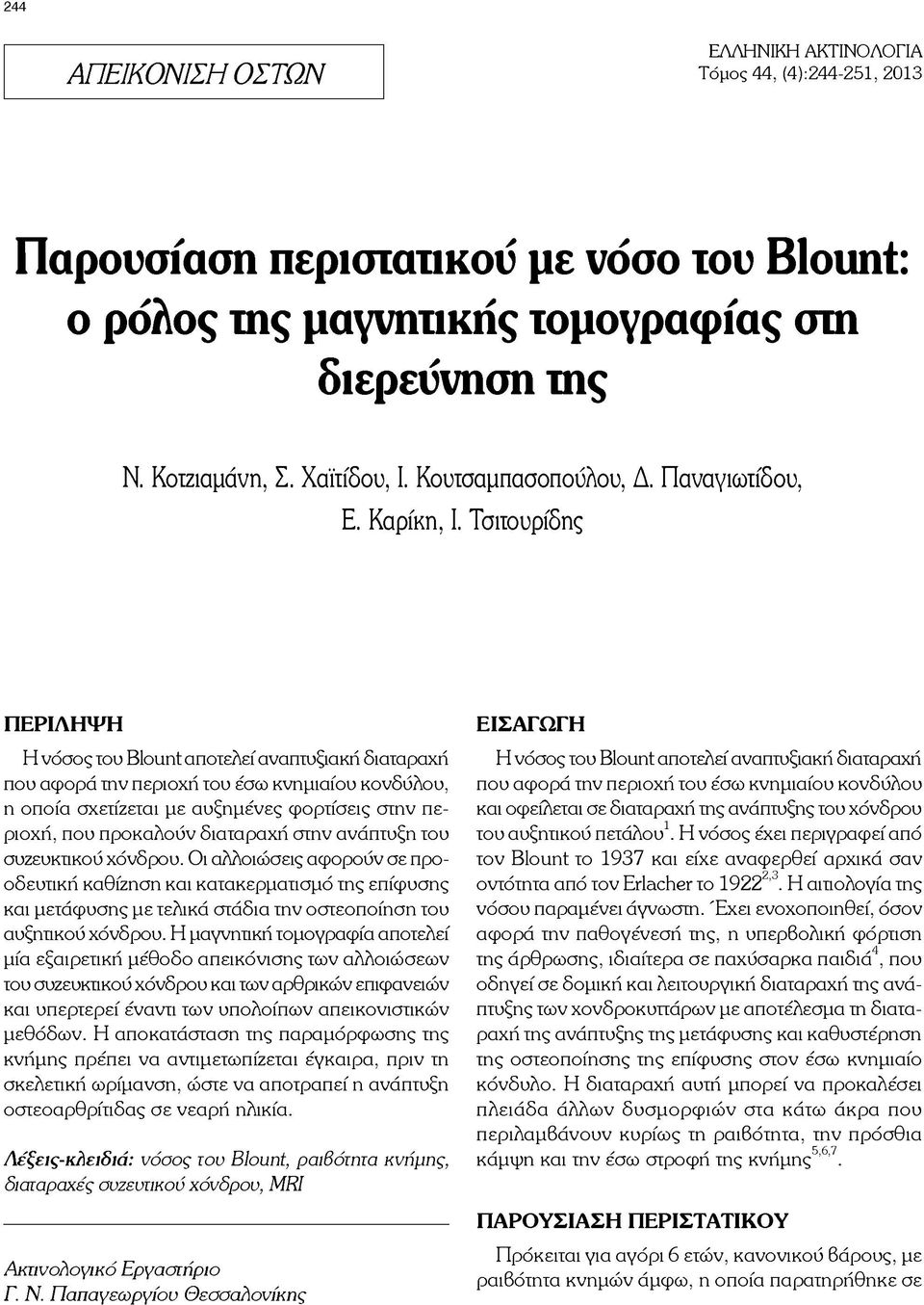 Τσιτουρίδης Π ΕΡΙΛΗΨ Η Η νόσος του Blount αποτελεί αναπτυξιακή διαταραχή που αφορά την περιοχή του έσω κνημιαίου κονδύλου, η οποία σχετίζεται με αυξημένες φορτίσεις στην περιοχή, που προκαλούν