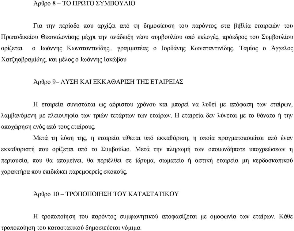 , γραμματέας ο Ιορδάνης Κωνσταντινίδης, Ταμίας ο Άγγελος Χατζηαβραμίδης, και μέλος ο Ιωάννης Ιακώβου Άρθρο 9 ΛΥΣΗ ΚΑΙ ΕΚΚΑΘΑΡΙΣΗ ΤΗΣ ΕΤΑΙΡΕΙΑΣ Η εταιρεία συνιστάται ως αόριστου χρόνου και μπορεί να