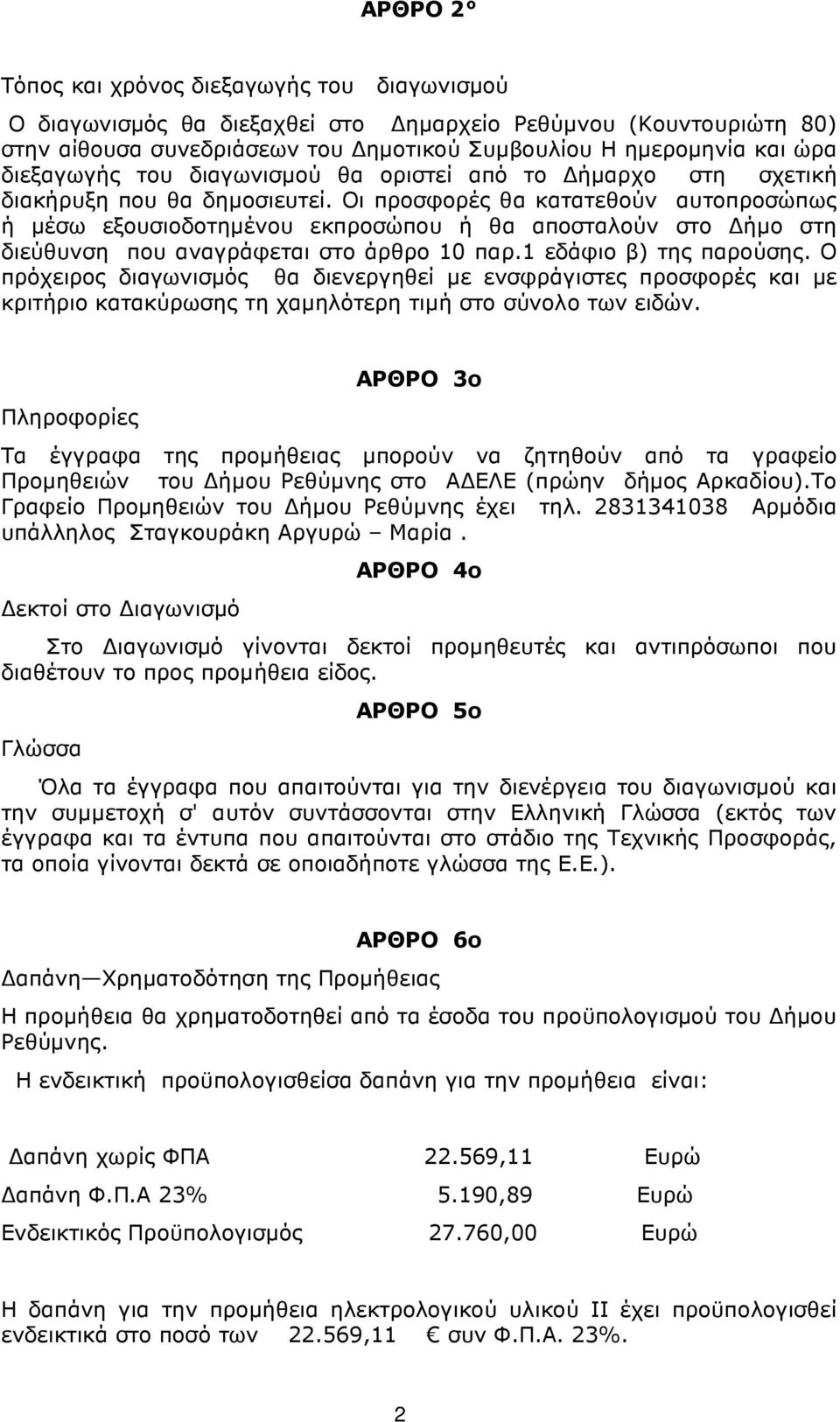 Οι προσφορές θα κατατεθούν αυτοπροσώπως ή µέσω εξουσιοδοτηµένου εκπροσώπου ή θα αποσταλούν στο ήµο στη διεύθυνση που αναγράφεται στο άρθρο 10 παρ.1 εδάφιο β) της παρούσης.