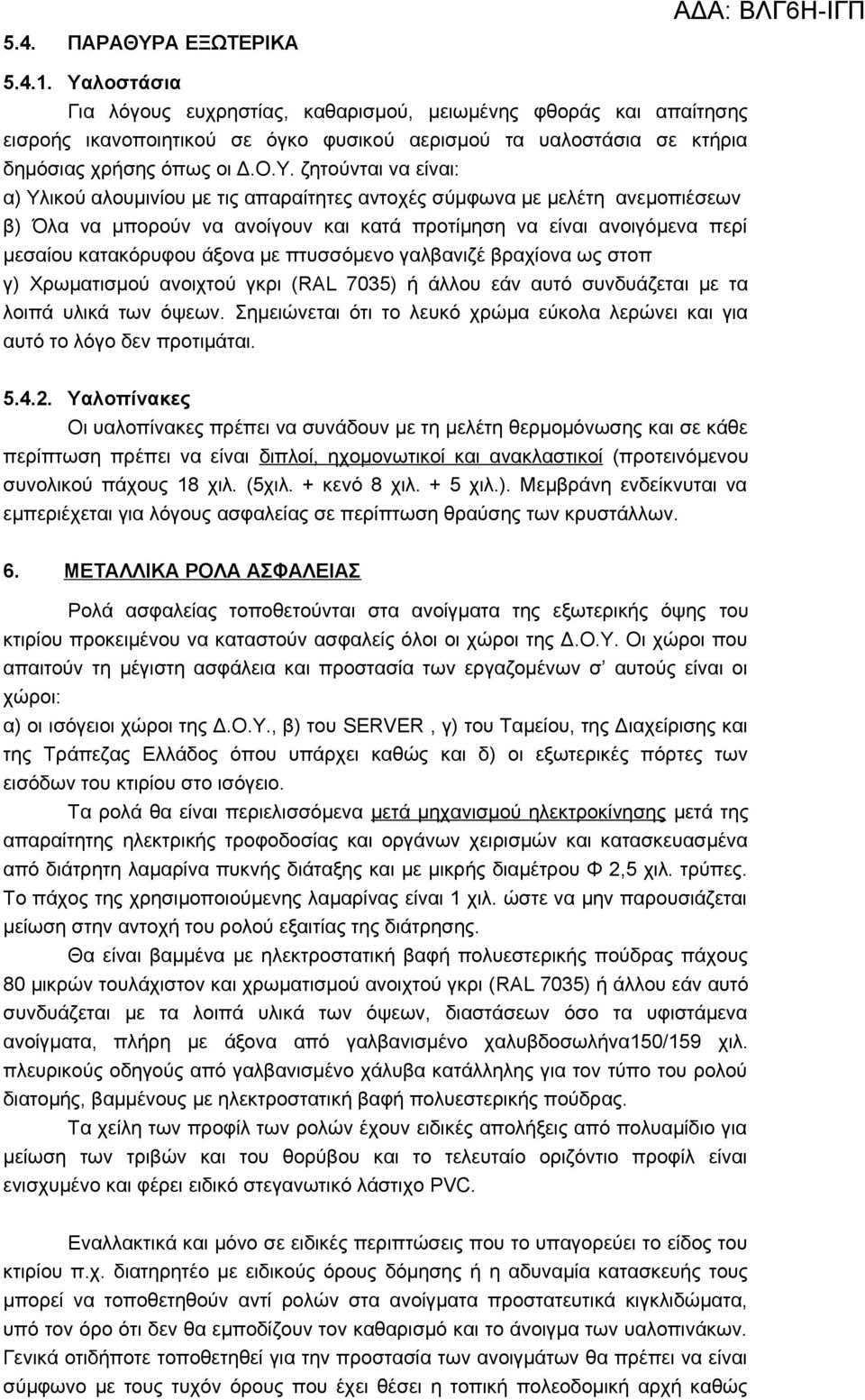 α) Υλικού αλουμινίου με τις απαραίτητες αντοχές σύμφωνα με μελέτη ανεμοπιέσεων β) Όλα να μπορούν να ανοίγουν και κατά προτίμηση να είναι ανοιγόμενα περί μεσαίου κατακόρυφου άξονα με πτυσσόμενο