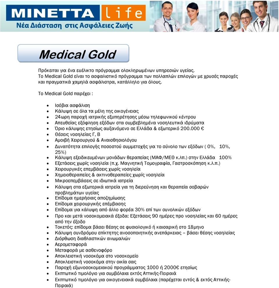 To Medical Gold παρέχει : Ισόβια ασφάλιση Κάλυψη σε όλα τα μέλη της οικογένειας 24ωρη παροχή ιατρικής εξυπηρέτησης μέσω τηλεφωνικού κέντρου Απευθείας εξόφληση εξόδων στα συμβεβλημένα νοσηλευτικά