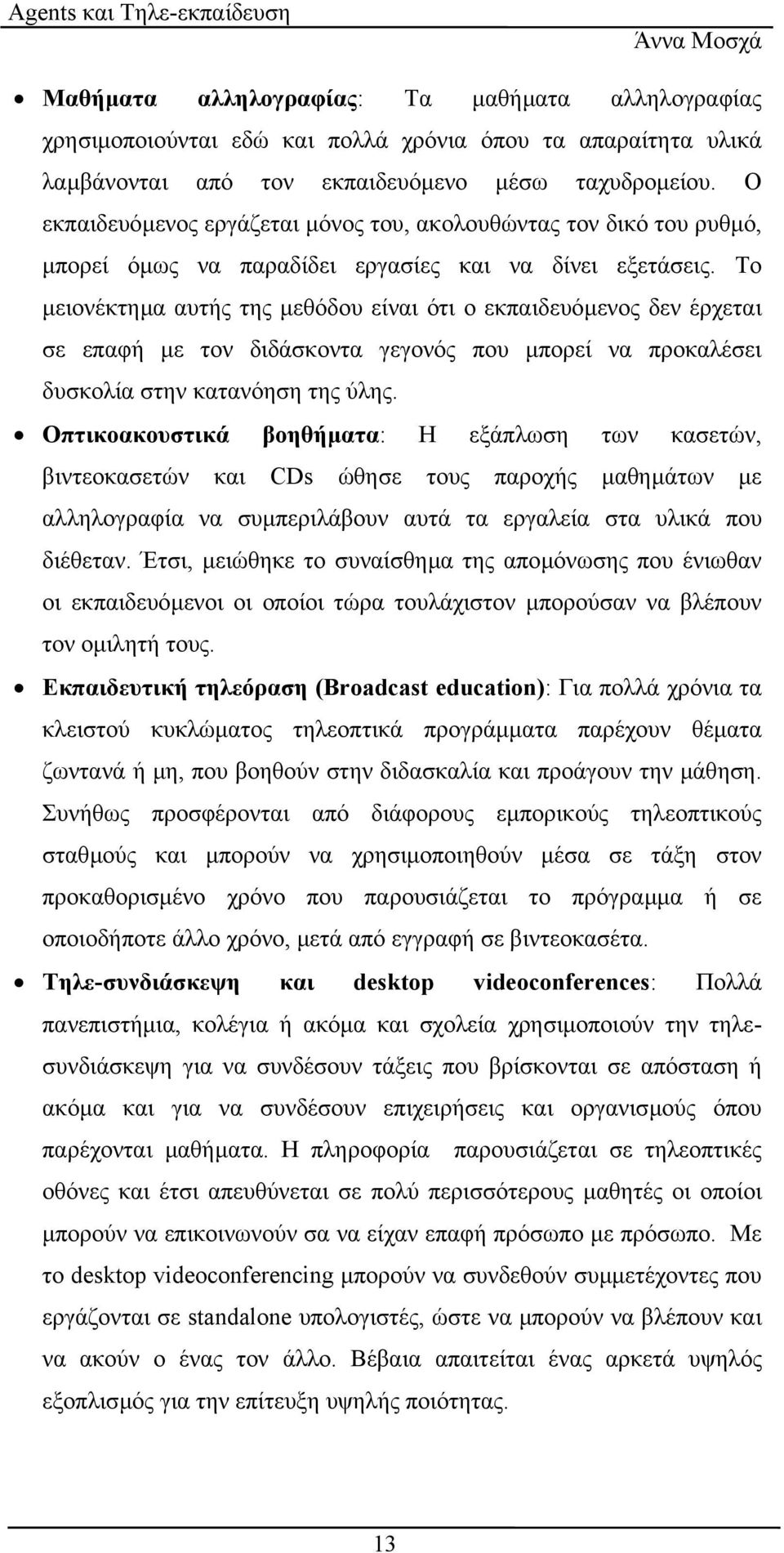 Το µειονέκτηµα αυτής της µεθόδου είναι ότι ο εκπαιδευόµενος δεν έρχεται σε επαφή µε τον διδάσκοντα γεγονός που µπορεί να προκαλέσει δυσκολία στην κατανόηση της ύλης.