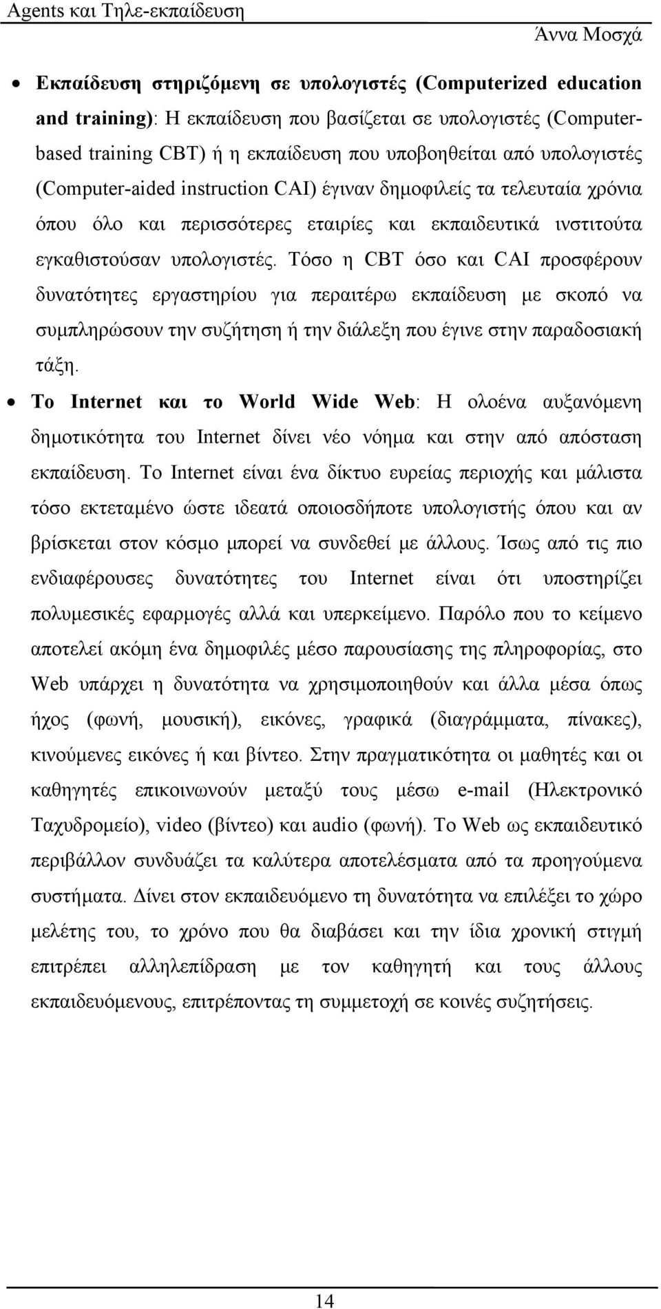 Τόσο η CBT όσο και CAI προσφέρουν δυνατότητες εργαστηρίου για περαιτέρω εκπαίδευση µε σκοπό να συµπληρώσουν την συζήτηση ή την διάλεξη που έγινε στην παραδοσιακή τάξη.