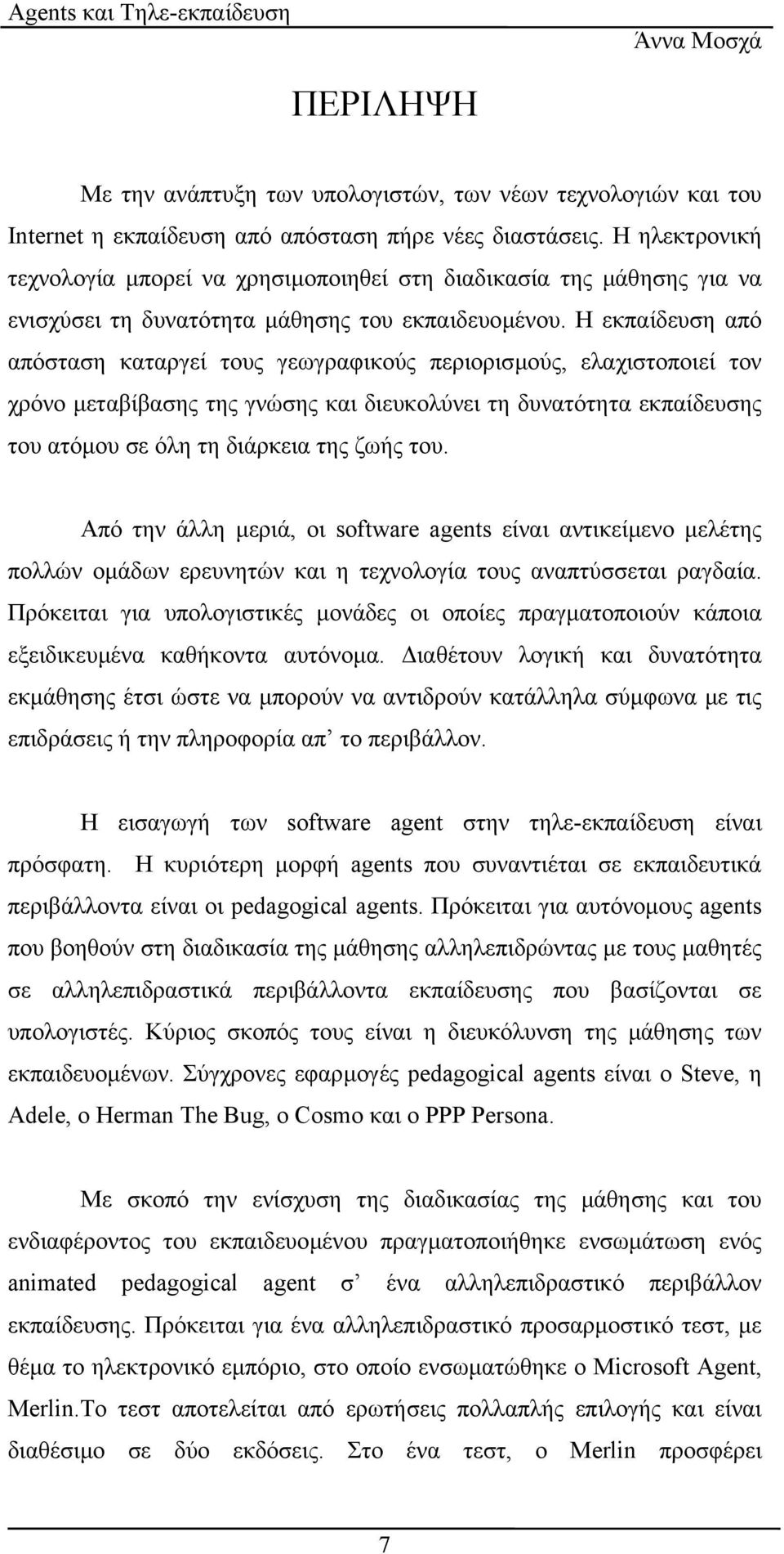 H εκπαίδευση από απόσταση καταργεί τους γεωγραφικούς περιορισµούς, ελαχιστοποιεί τον χρόνο µεταβίβασης της γνώσης και διευκολύνει τη δυνατότητα εκπαίδευσης του ατόµου σε όλη τη διάρκεια της ζωής του.