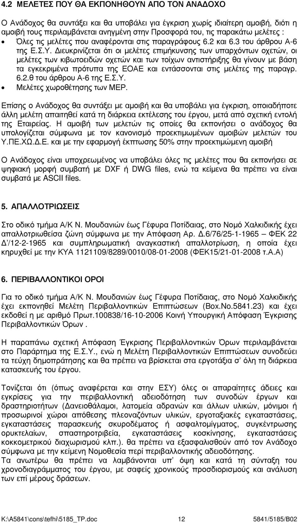 ιευκρινίζεται ότι οι µελέτες επιµήκυνσης των υπαρχόντων οχετών, οι µελέτες των κιβωτοειδών οχετών και των τοίχων αντιστήριξης θα γίνουν µε βάση τα εγκεκριµένα πρότυπα της ΕΟΑΕ και εντάσσονται στις