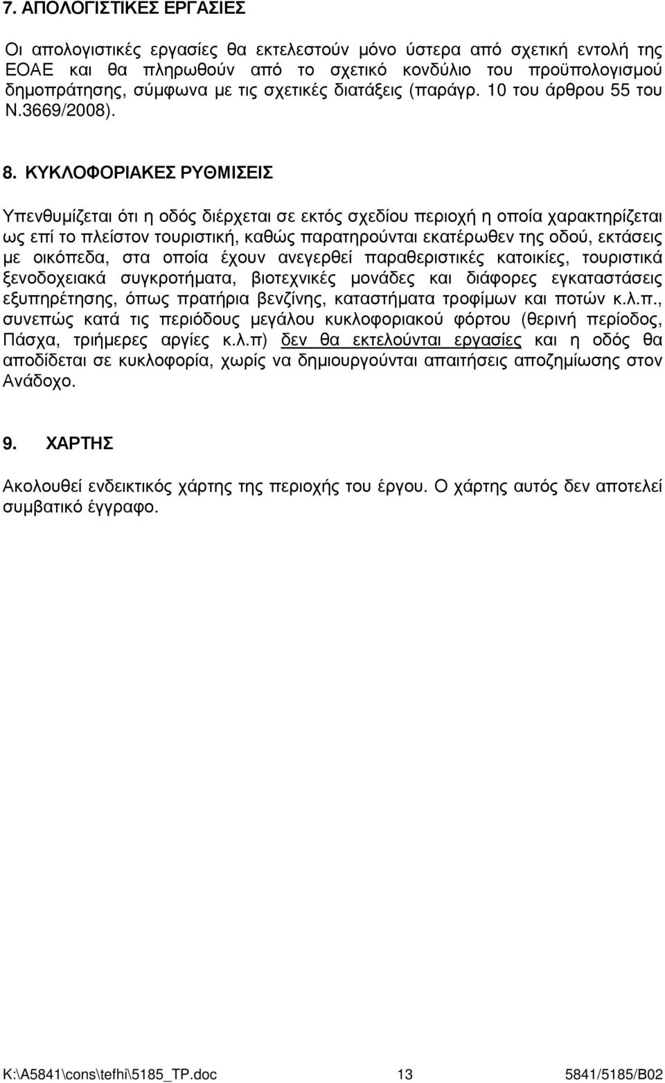 ΚΥΚΛΟΦΟΡΙΑΚΕΣ ΡΥΘΜΙΣΕΙΣ Υπενθυµίζεται ότι η οδός διέρχεται σε εκτός σχεδίου περιοχή η οποία χαρακτηρίζεται ως επί το πλείστον τουριστική, καθώς παρατηρούνται εκατέρωθεν της οδού, εκτάσεις µε