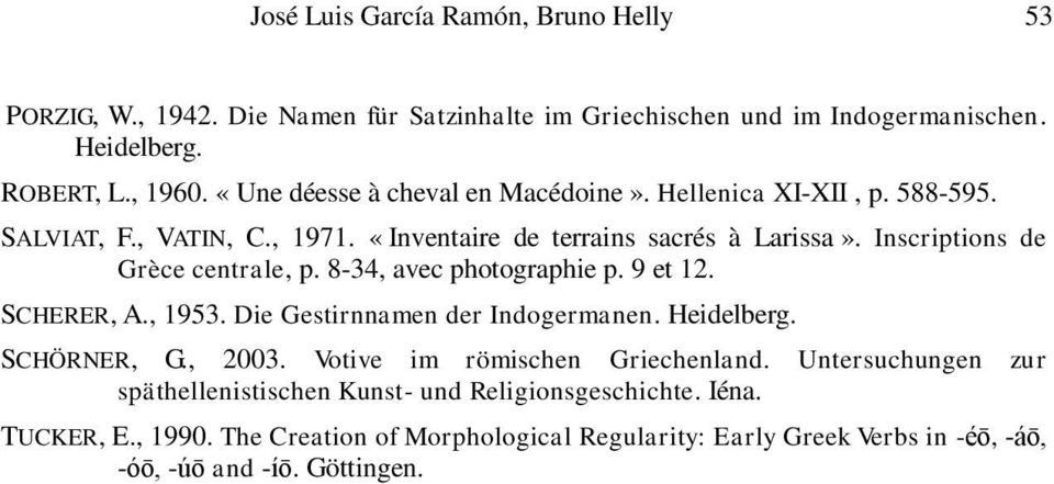Inscriptions de Grèce centrale, p. 8-34, avec photographie p. 9 et 12. SCHERER, A., 1953. Die Gestirnnamen der Indogermanen. Heidelberg. SCHÖRNER, G., 2003.