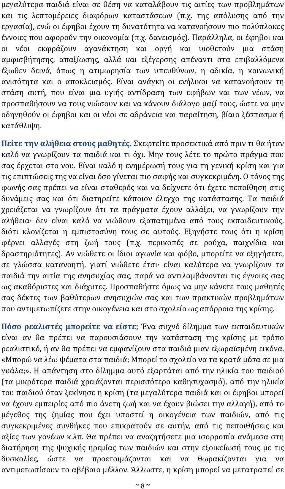 Παράλληλα, οι έφηβοι και οι νέοι εκφράζουν αγανάκτηση και οργή και υιοθετούν μια στάση αμφισβήτησης, απαξίωσης, αλλά και εξέγερσης απέναντι στα επιβαλλόμενα έξωθεν δεινά, όπως η ατιμωρησία των