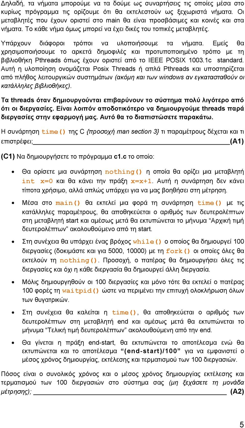 Υπάρχουν διάφοροι τρόποι να υλοποιήσουμε τα νήματα. Εμείς θα χρησιμοποιήσουμε το αρκετά δημοφιλές και προτυποποιημένο τρόπο με τη βιβλιοθήκη Pthreads όπως έχουν οριστεί από το IEEE POSIX 1003.