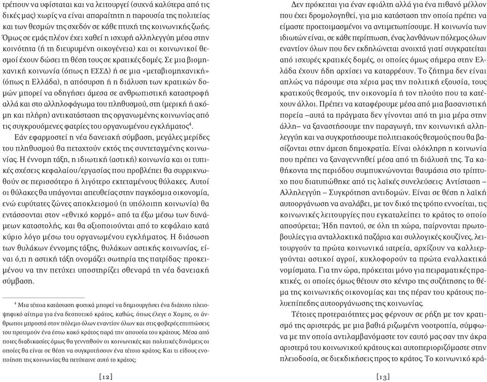 Σε μια βιομηχανική κοινωνία (όπως η ΕΣΣΔ) ή σε μια «μεταβιομηχανική» (όπως η Ελλάδα), η απόσυρση ή η διάλυση των κρατικών δομών μπορεί να οδηγήσει άμεσα σε ανθρωπιστική καταστροφή αλλά και στο