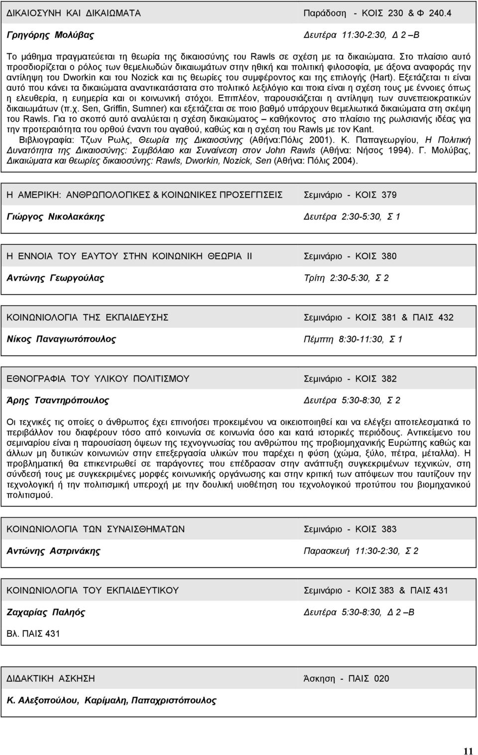 επιλογής (Hart). Eξετάζεται τι είναι αυτό που κάνει τα δικαιώµατα αναντικατάστατα στο πολιτικό λεξιλόγιο και ποια είναι η σχέση τους µε έννοιες όπως η ελευθερία, η ευηµερία και οι κοινωνική στόχοι.