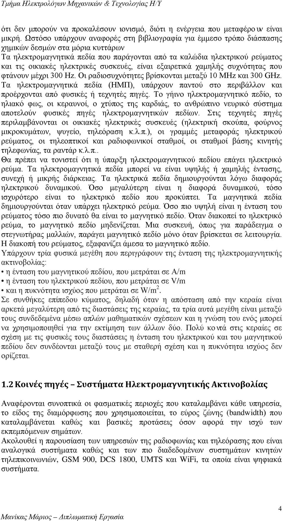 ηλεκτρικές συσκευές, είναι εξαιρετικά χαμηλής συχνότητας που φτάνουν μέχρι 300 Hz. Οι ραδιοσυχνότητες βρίσκονται μεταξύ 10 MHz και 300 GHz.