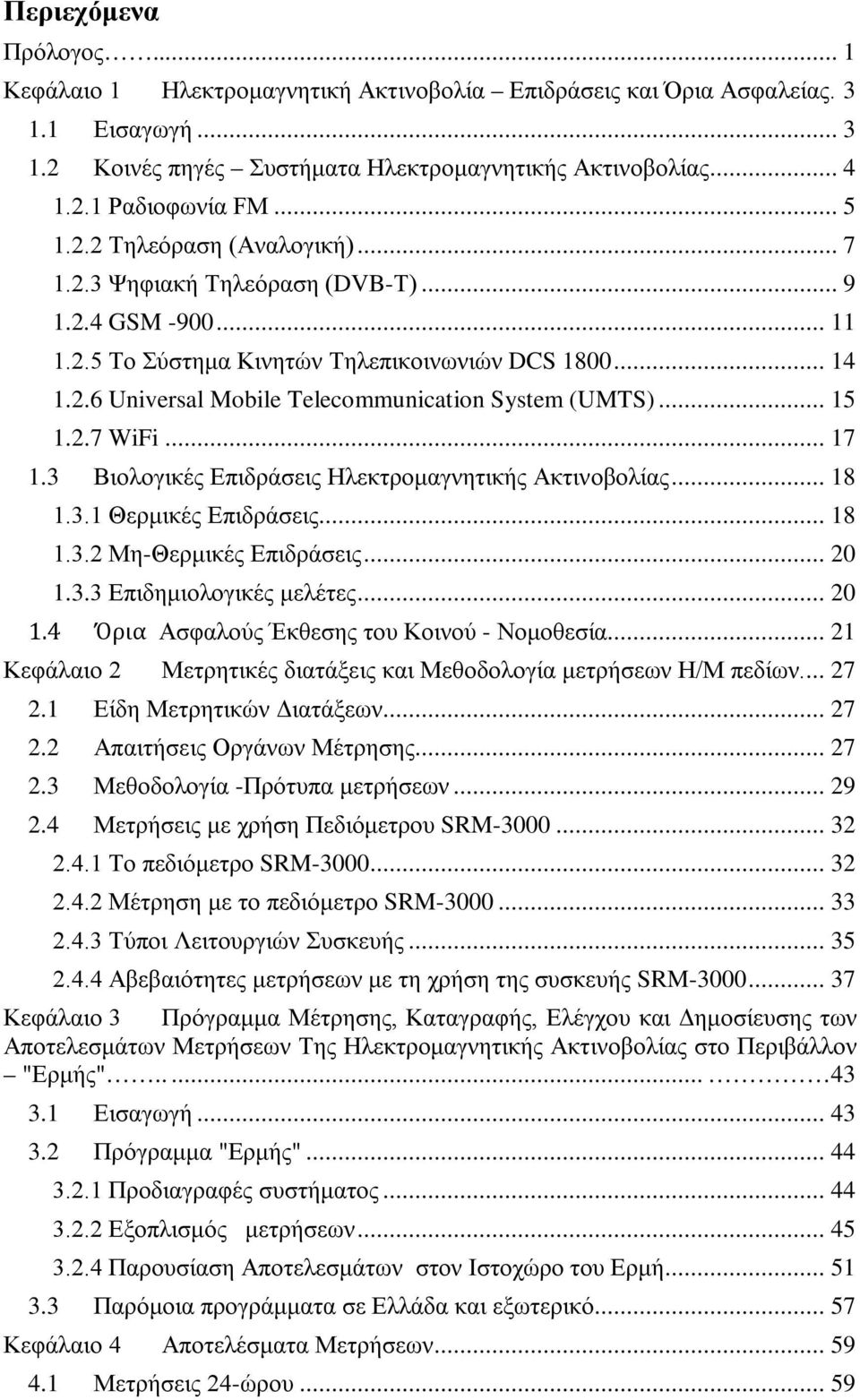 .. 15 1.2.7 WiFi... 17 1.3 Βιολογικές Επιδράσεις Ηλεκτρομαγνητικής Ακτινοβολίας... 18 1.3.1 Θερμικές Επιδράσεις... 18 1.3.2 Μη-Θερμικές Επιδράσεις... 20 1.