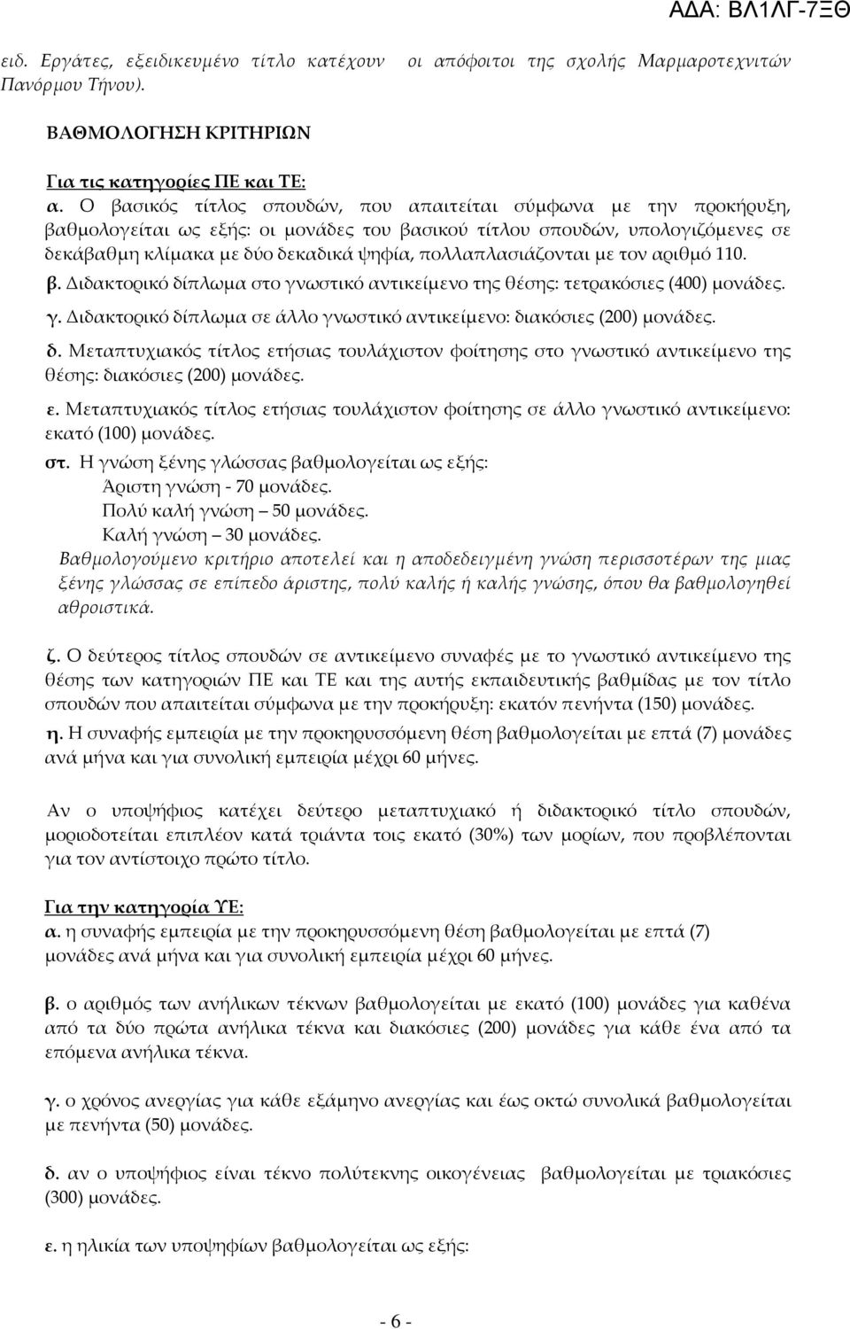 πολλαπλασιάζονται με τον αριθμό 110. β. Διδακτορικό δίπλωμα στο γνωστικό αντικείμενο της θέσης: τετρακόσιες (400) μονάδες. γ. Διδακτορικό δίπλωμα σε άλλο γνωστικό αντικείμενο: διακόσιες (200) μονάδες.