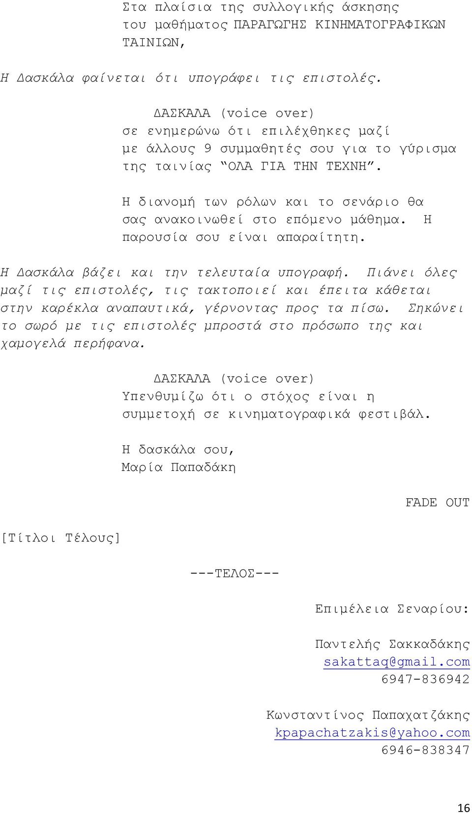 Η παρουσία σου είναι απαραίτητη. Η Δασκάλα βάζει και την τελευταία υπογραφή. Πιάνει όλες μαζί τις επιστολές, τις τακτοποιεί και έπειτα κάθεται στην καρέκλα αναπαυτικά, γέρνοντας προς τα πίσω.