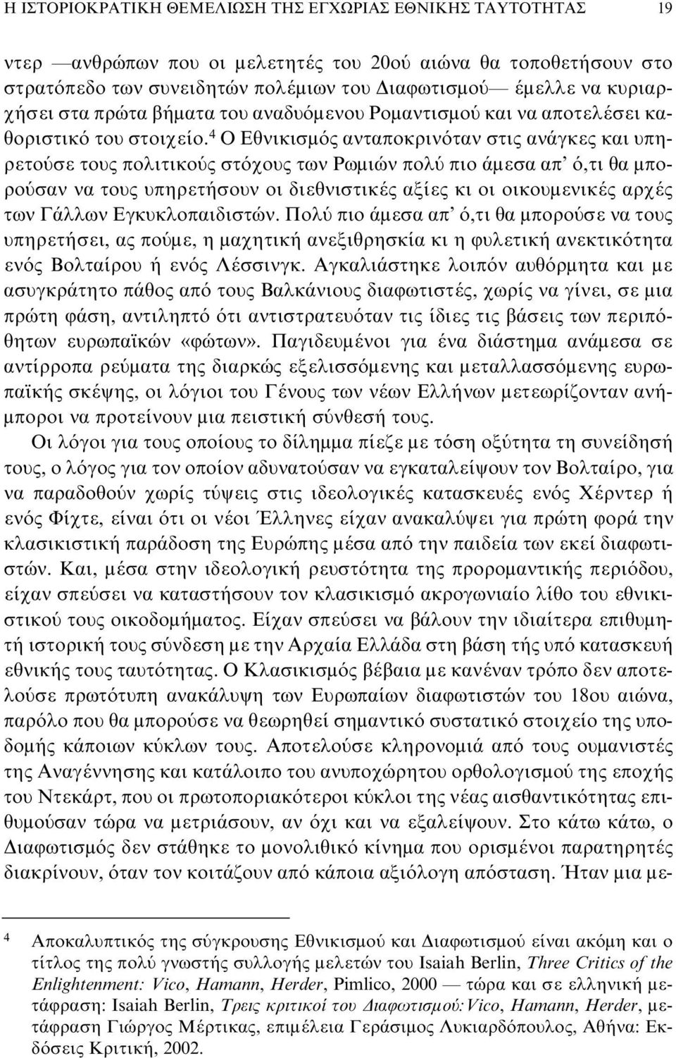 4 Ο Εθνικισμός ανταποκρινόταν στις ανάγκες και υπηρετούσε τους πολιτικούς στόχους των Ρωμιών πολύ πιο άμεσα απ ό,τι θα μπορούσαν να τους υπηρετήσουν οι διεθνιστικές αξίες κι οι οικουμενικές αρχές των