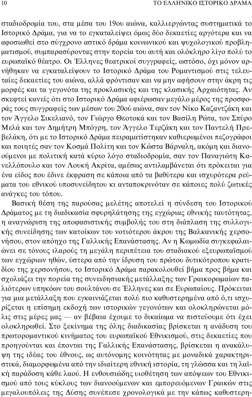 Οι Έλληνες θεατρικοί συγγραφείς, ωστόσο, όχι μόνον αρνήθηκαν να εγκαταλείψουν το Ιστορικό Δράμα του Ρομαντισμού στις τελευταίες δεκαετίες του αιώνα, αλλά φρόντισαν και να μην αφήσουν στην άκρη τις