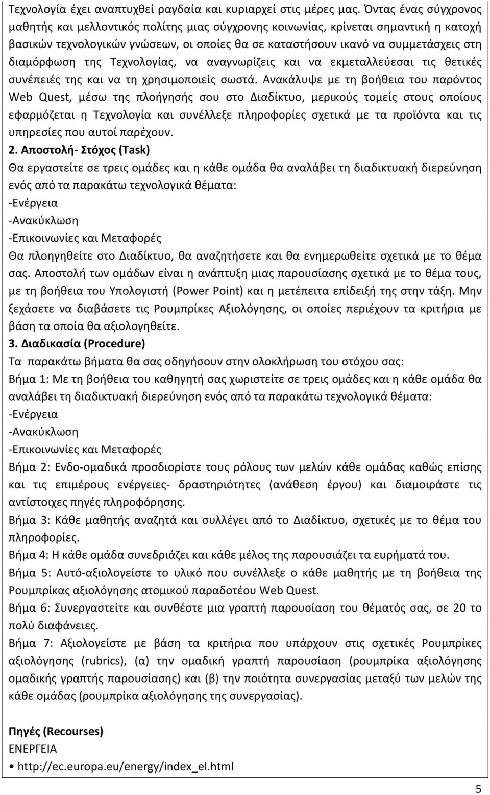 διαμόρφωση της Τεχνολογίας, να αναγνωρίζεις και να εκμεταλλεύεσαι τις θετικές συνέπειές της και να τη χρησιμοποιείς σωστά.