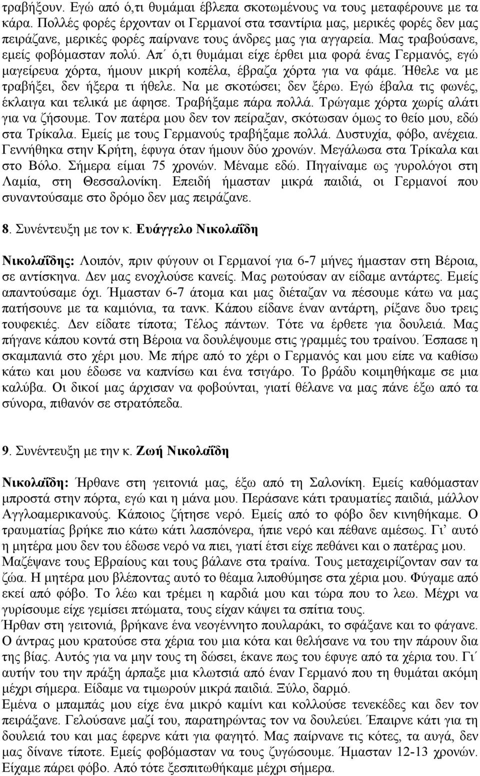 Απ ό,τι θυµάµαι είχε έρθει µια φορά ένας Γερµανός, εγώ µαγείρευα χόρτα, ήµουν µικρή κοπέλα, έβραζα χόρτα για να φάµε. Ήθελε να µε τραβήξει, δεν ήξερα τι ήθελε. Να µε σκοτώσει; δεν ξέρω.