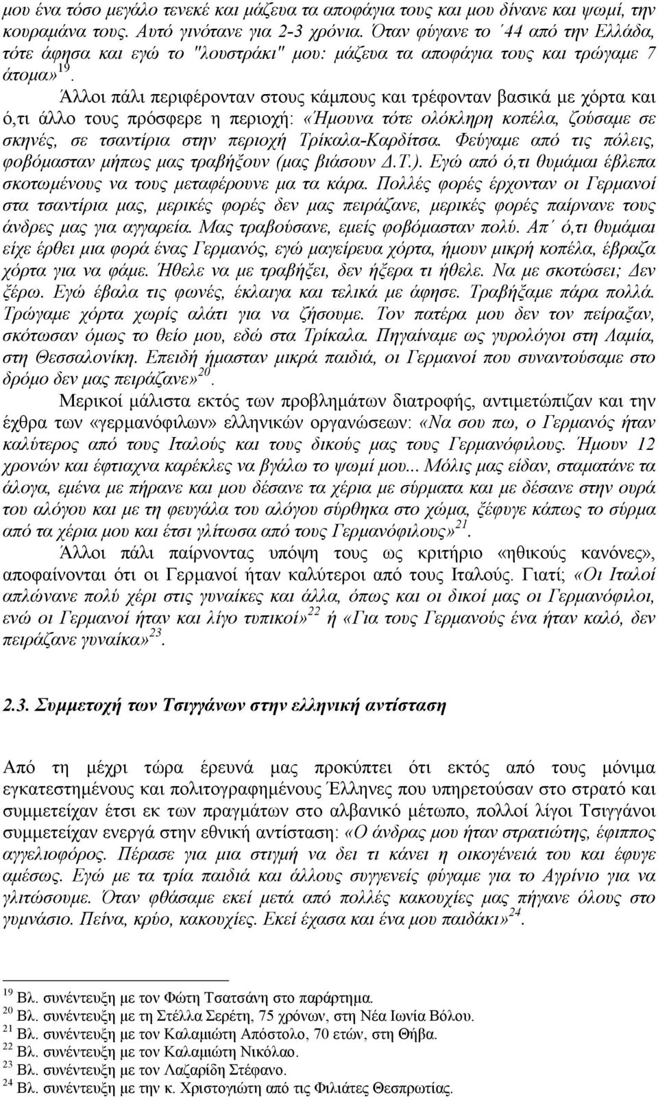 Άλλοι πάλι περιφέρονταν στους κάµπους και τρέφονταν βασικά µε χόρτα και ό,τι άλλο τους πρόσφερε η περιοχή: «Ήµουνα τότε ολόκληρη κοπέλα, ζούσαµε σε σκηνές, σε τσαντίρια στην περιοχή Τρίκαλα-Καρδίτσα.