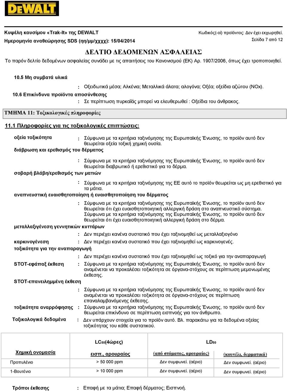 οξεία τοξικότητα Σύμφωνα με τα κριτήρια ταξινόμησης της Ευρωπαϊκής Ένωσης, το προϊόν αυτό δεν θεωρείται οξεία τοξική χημική ουσία διάβρωση και ερεθισμός του δέρματος Σύμφωνα με τα κριτήρια