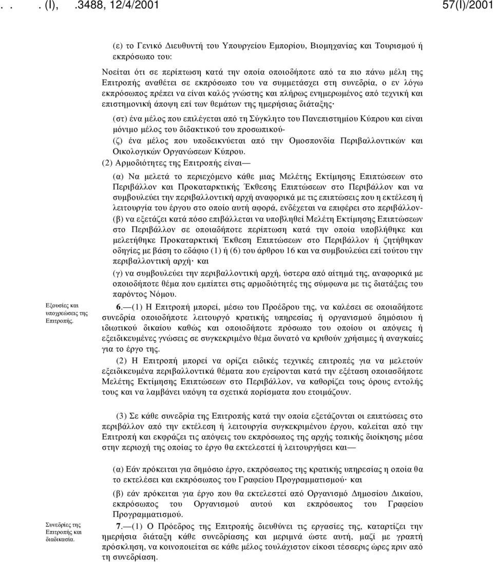 ένα μέλος που επιλέγεται από τη Σύγκλητο του Πανεπιστημίου Κύπρου και είναι μόνιμο μέλος του διδακτικού του προσωπικού- (ζ) ένα μέλος που υποδεικνύεται από την Ομοσπονδία Περιβαλλοντικών και