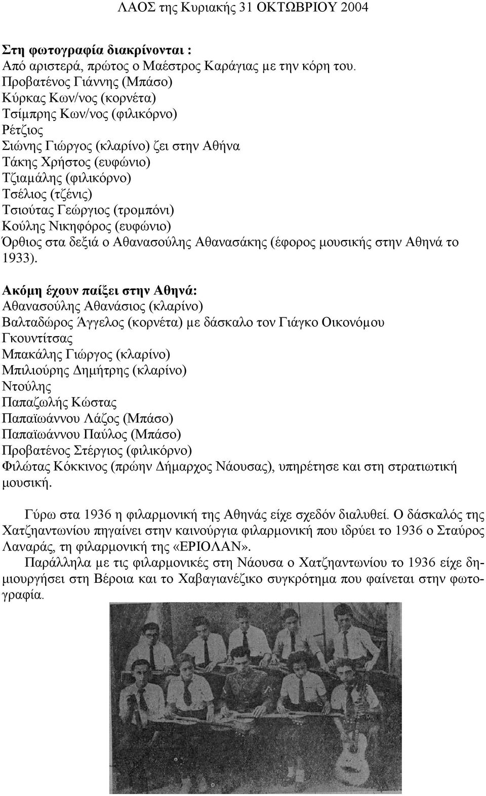 Τσιούτας Γεώργιος (τροµπόνι) Κούλης Νικηφόρος (ευφώνιο) Όρθιος στα δεξιά ο Αθανασούλης Αθανασάκης (έφορος μουσικής στην Αθηνά το 1933).