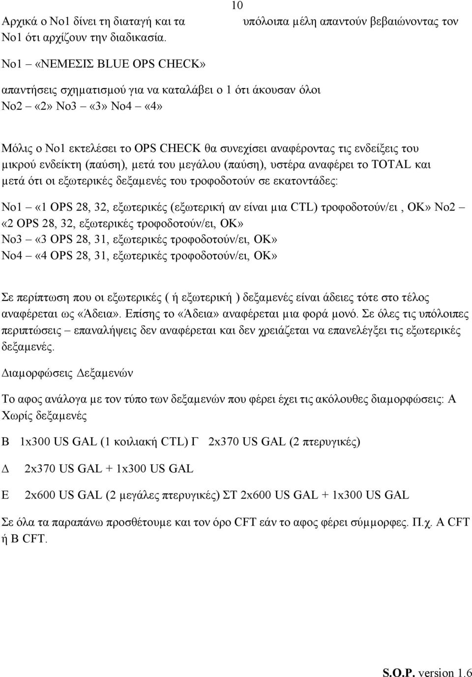 συνεχίσει αναφέροντας τις ενδείξεις του µικρού ενδείκτη (παύση), µετά του µεγάλου (παύση), υστέρα αναφέρει το ΤΟΤΑL και µετά ότι οι εξωτερικές δεξαµενές του τροφοδοτούν σε εκατοντάδες: Νο1 «1 OPS 28,