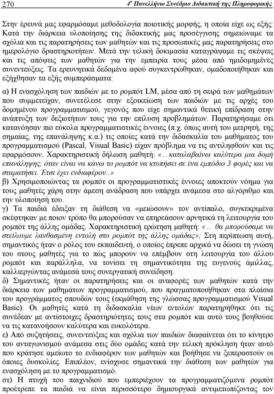 Μετά την τελική δοκιμασία καταγράψαμε τις σκέψεις και τις απόψεις των μαθητών για την εμπειρία τους μέσα από ημιδομημένες συνεντεύξεις.