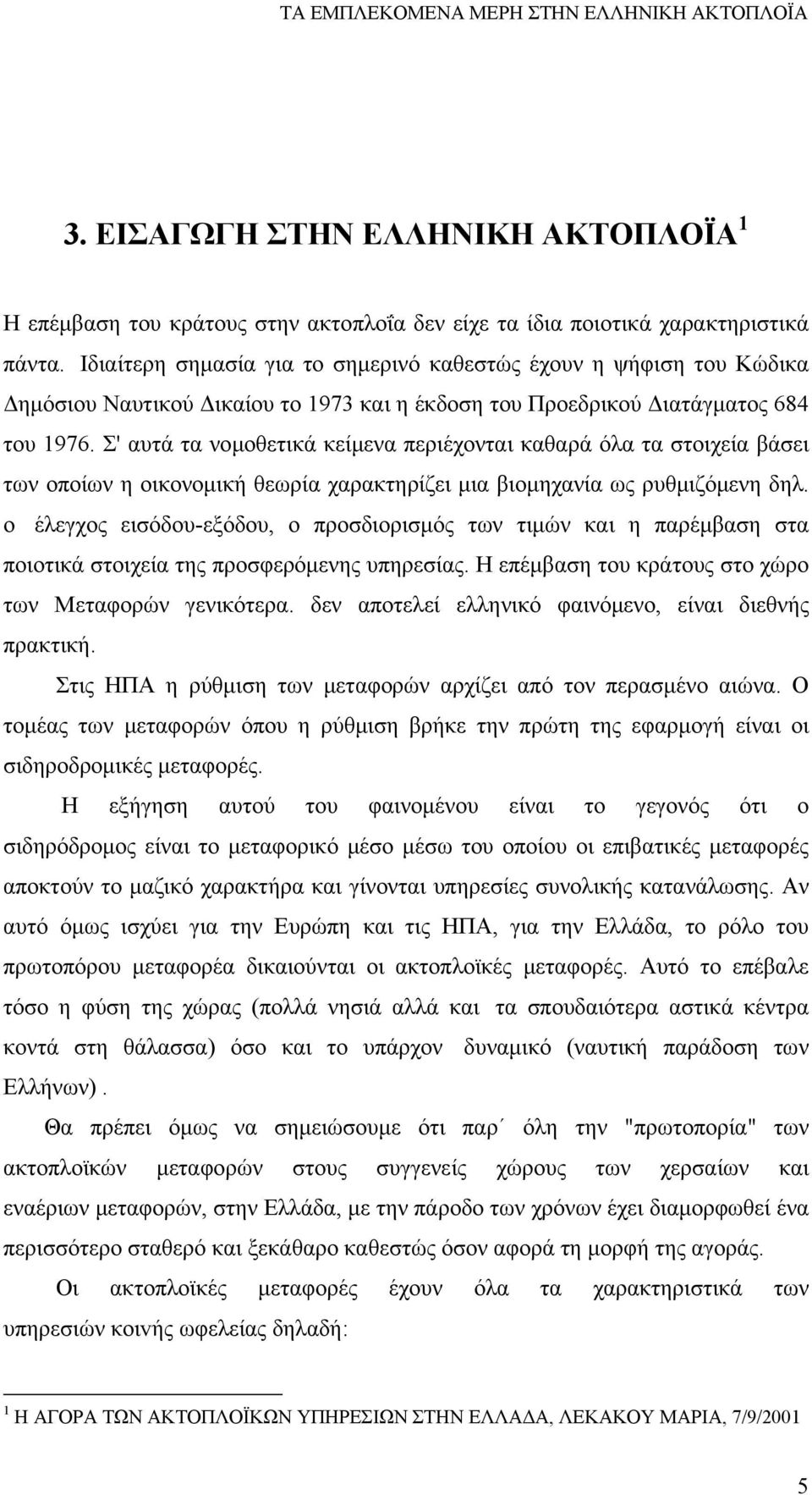 Σ' αυτά τα νομοθετικά κείμενα περιέχονται καθαρά όλα τα στοιχεία βάσει των οποίων η οικονομική θεωρία χαρακτηρίζει μια βιομηχανία ως ρυθμιζόμενη δηλ.